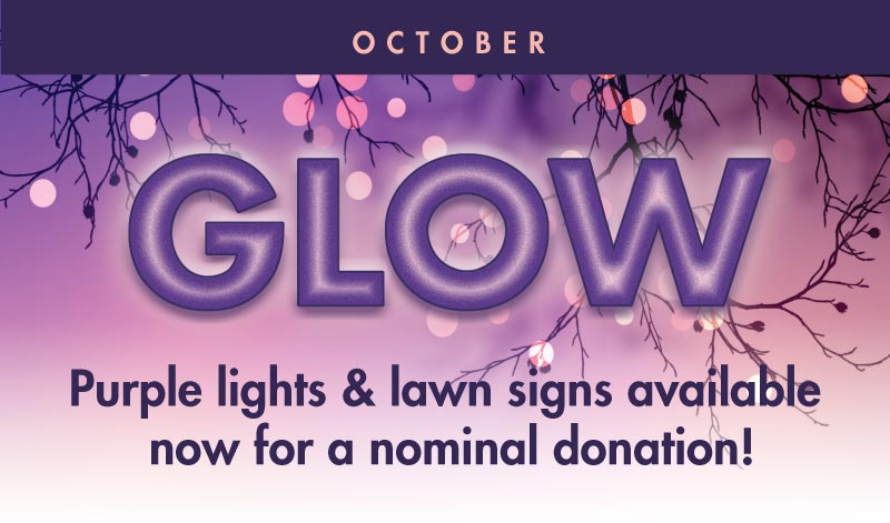 October GLOW - Purple lights & lawn signs available now for a nominal donation!