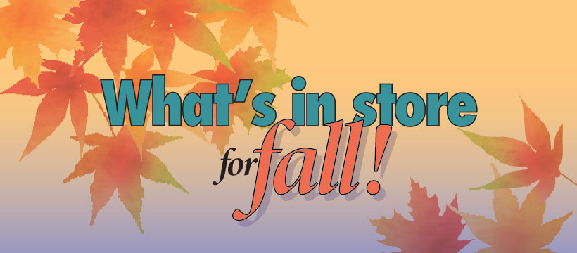 What's in store for Fall!